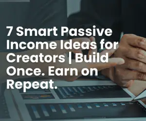 7 Passive Income Ideas for Creators in 2025